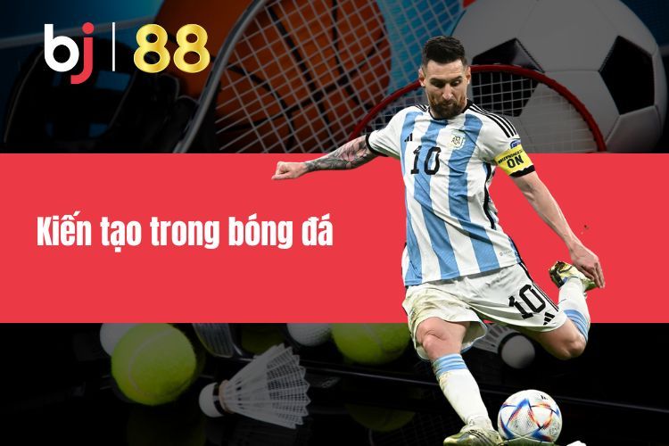 Kiến tạo trong bóng đá với những thông tin chi tiết nhất