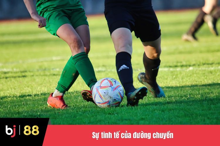 Sự tinh tế của đường chuyền