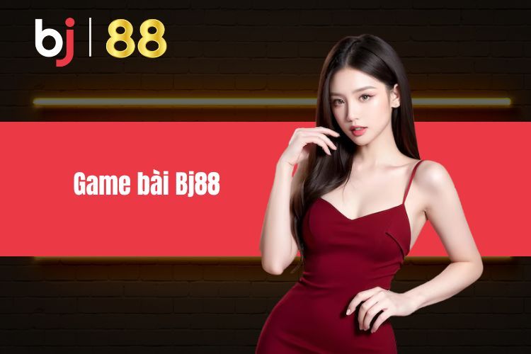 Game Bài BJ88 - Trải Nghiệm Giải Trí Thú Vị Mỗi Ngày